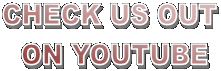 CHECK US OUT
 ON YOUTUBE